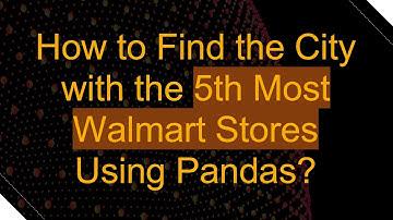 How to Find the City with the 5th Most Walmart Stores Using Pandas?