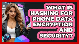 What Is Hashing For Phone Data Encryption And Security? - Phone Fix and Features