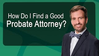 How Do I Find a Good Probate Attorney?