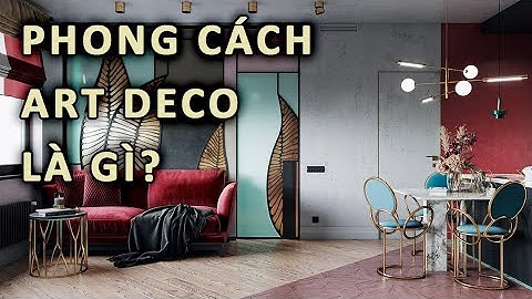 Phong cách Art Deco đem lại sự sang chảnh bậc nhất trong thiết kế nội thất