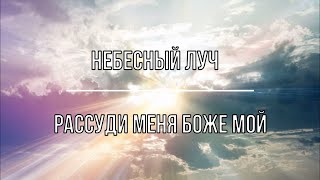 Небесный луч - Рассуди меня Боже мой