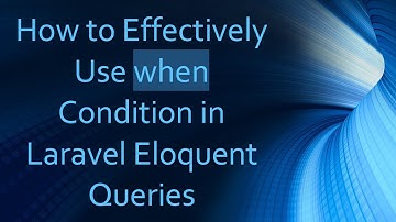 How to Effectively Use when Condition in Laravel Eloquent Queries