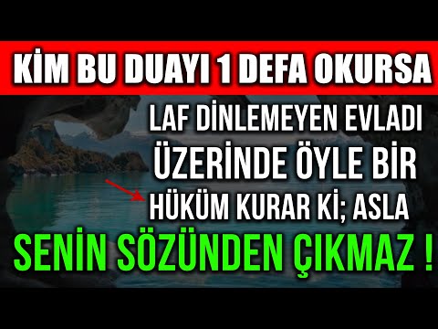 KİM BU DUAYI 1 DEFA OKURSA LAF DİNLEMEYEN EVLADI ÜZERİNDE ÖYLE BİR HÜKÜM KURAR Kİ SÖZÜNDEN ÇIKMAZ !