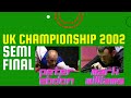 MARK WILLIAMS vs PETER EBDON - 2002 UK Championship (Semi Final)