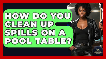 How Do You Clean Up Spills On A Pool Table? - Billiards Hustlers