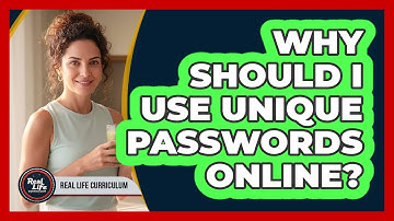 Why Should I Use Unique Passwords Online?