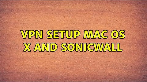 VPN Setup: Mac OS X and SonicWall (3 Solutions!!)