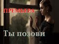 ПРЕМЬЕРА ШИКАРНОЙ ПЕСНИ! Послушайте!  Ты позови!