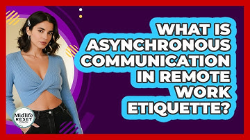 What Is Asynchronous Communication In Remote Work Etiquette? - Midlife Reset Coach