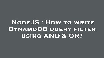 NodeJS : How to write DynamoDB query filter using AND & OR?