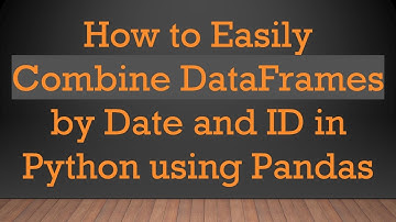 How to Easily Combine DataFrames by Date and ID in Python using Pandas