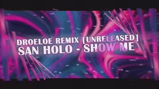 San Holo - Show Me (DROELOE Remix) [Unreleased] (CC Lyrics)