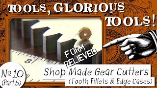 Tools, Glorious Tools! #10 (Part 5) - Shop Made Gear Cutters - Tooth Fillets & Edge Cases