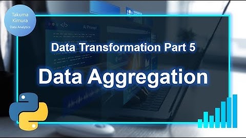 Data Transformation (5/8) Data Aggregation