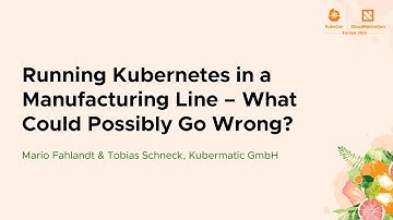 Running Kubernetes in a Manufacturing Line – What Could Possibly... Mario Fahlandt & Tobias Schneck