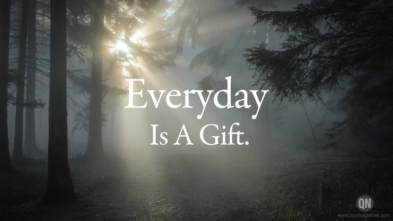 Everyday Is A Gift..
