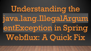 Understanding the java.lang.IllegalArgumentException in Spring Webflux: A Quick Fix