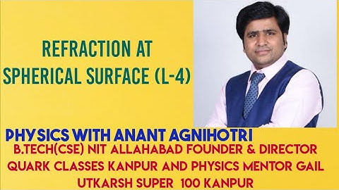 REFRACTION AT SPHERICAL SURFACE| L4|PHYSICS| IIT JEE| NEET|CLASS-12| ANANT AGNIHOTRI||QUARK CLASSES