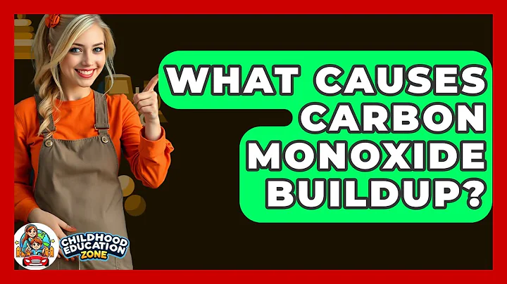 What Causes Carbon Monoxide Buildup? - Childhood Education Zone