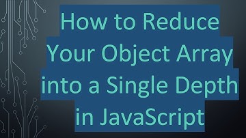 How to Reduce Your Object Array into a Single Depth in JavaScript