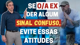 Evite agir por impulsividade diante de alguns sinais que o a ex vai dar durante 