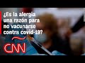 La alergia no es una razón para no vacunarse contra el coronavirus, explica Dr. Huerta