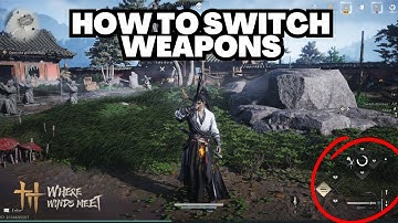 How to Switch Weapons in Where Winds Meet