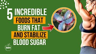 5 INCREDIBLE FOODS THAT BURN FAT AND STABILIZE BLOOD SUGAR!