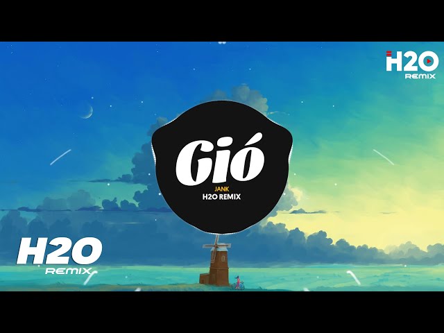 Gió (H2O Remix) - JanK | Gió Mang Hương Về Giờ Em Ở Đâu Hot TikTok Remix class=