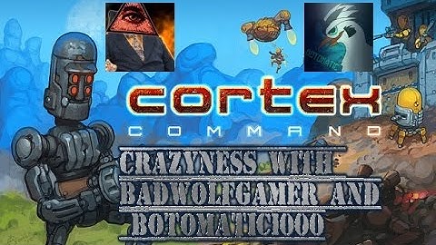 Cortex Command Crazyness with BadwolfGamer & Botomatic1000
