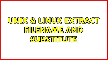 Unix & Linux: Extract filename and substitute (2 Solutions!!)