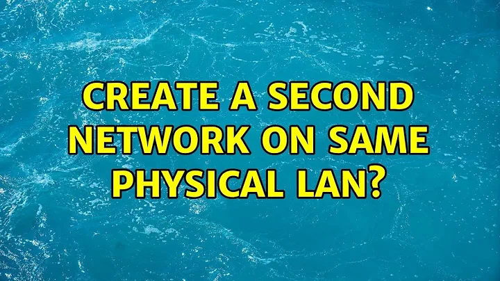 Create a second network on same physical LAN?