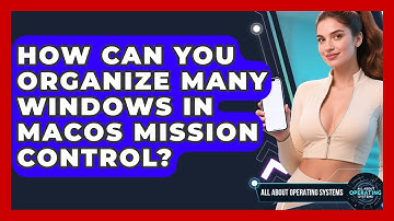 How Can You Organize Many Windows In macOS Mission Control? - All About Operating Systems