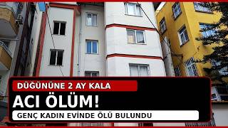Düğününe 2 Ay Kala Acı Ölüm Genç Kadın Evinde Ölü Bulundu