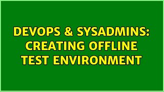 Famous DevOps & SysAdmins: Creating Offline Test environment Wealth