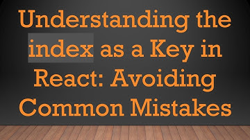 Understanding the index as a Key in React: Avoiding Common Mistakes
