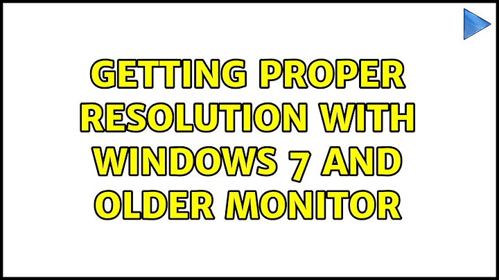 Getting proper resolution with Windows 7 and older monitor (2 Solutions!!)