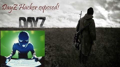 DayZ Hacker exposed!