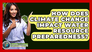 How Does Climate Change Impact Water Resource Preparedness? - Earth Science Answers
