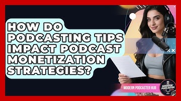 How Do Podcasting Tips Impact Podcast Monetization Strategies? | Modern Podcaster Hub News