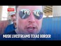 Elon Musk livestreams Texas border &#39;to see what&#39;s really going on&#39;