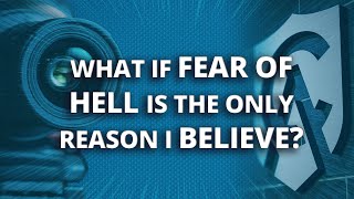 What If Fear of Hell Is the Only Reason I Believe?