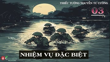 ( Trọn Bộ ) Hồi Ký Đặc Công NHIỆM VỤ ĐẶC BIỆT Tập 03 | Thiếu Tướng Nguyễn Tư Cường