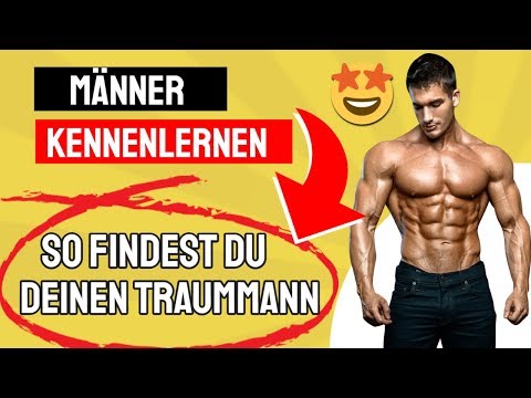 Männer kennenlernen - So findest du deinen Traummann!