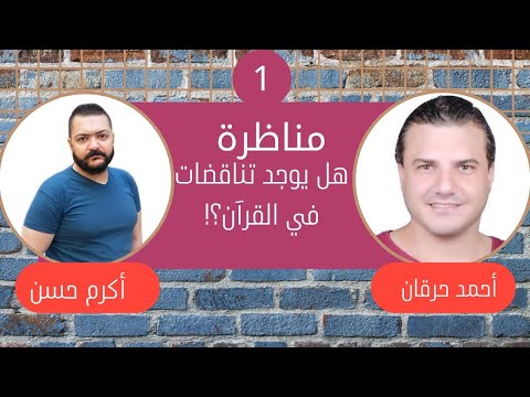 مناظرة أحمد حرقان مع أكرم حسن بعنوان هل يوجد تناقضات في القرآن الكريم 1