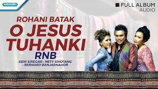 Rohani Batak O Jesus Tuhanki -RNB- Reni Siregar/Nety Sihotang/Bernard Banjarnahor (Full Album Audio)