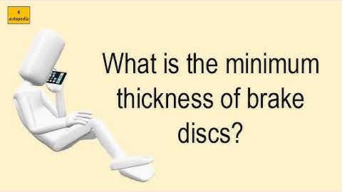 What Is The Minimum Thickness Of Brake Discs