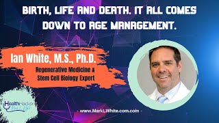Birth, Life & Death. It All Comes Down To Age Management ft. Ian White, M.S., Ph.D.