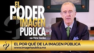 El porqué de la Imagen Pública - Víctor Gordoa - Colegio de Imagen Pública