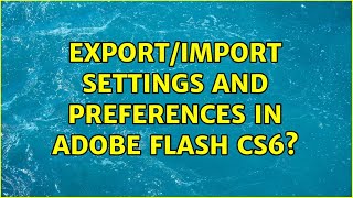 Export/Import Settings and Preferences in Adobe Flash CS6?